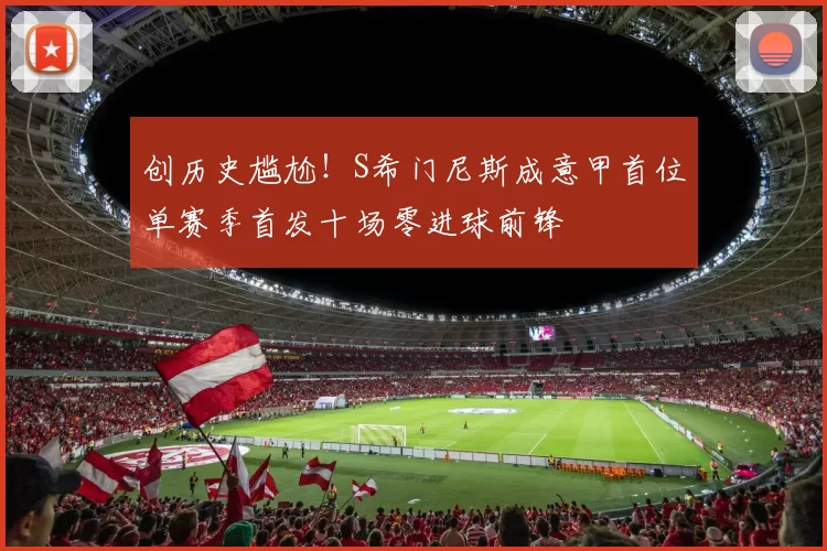 创历史尴尬！S希门尼斯成意甲首位单赛季首发十场零进球前锋