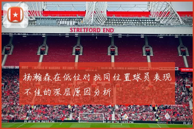 杨瀚森在低位对抗同位置球员表现不佳的深层原因分析